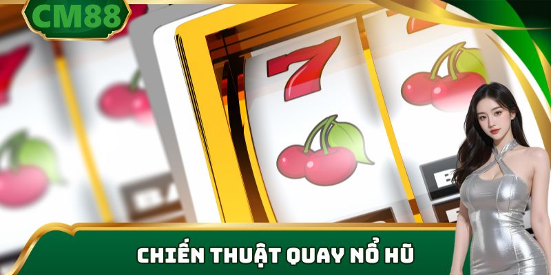 chiến thuật quay nổ hũ tại cm88