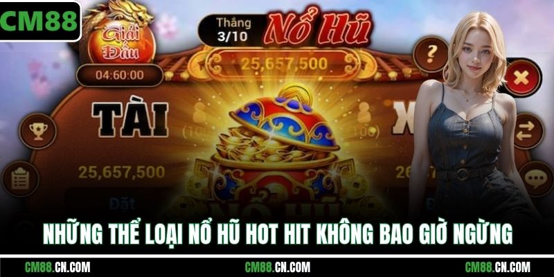 Những thể loại nổ hũ hot hit không bao giờ ngừng