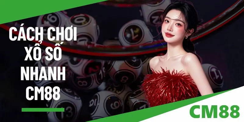 Cách chơi xổ số nhanh cực hiệu quả tại nhà cái uy tín CM88